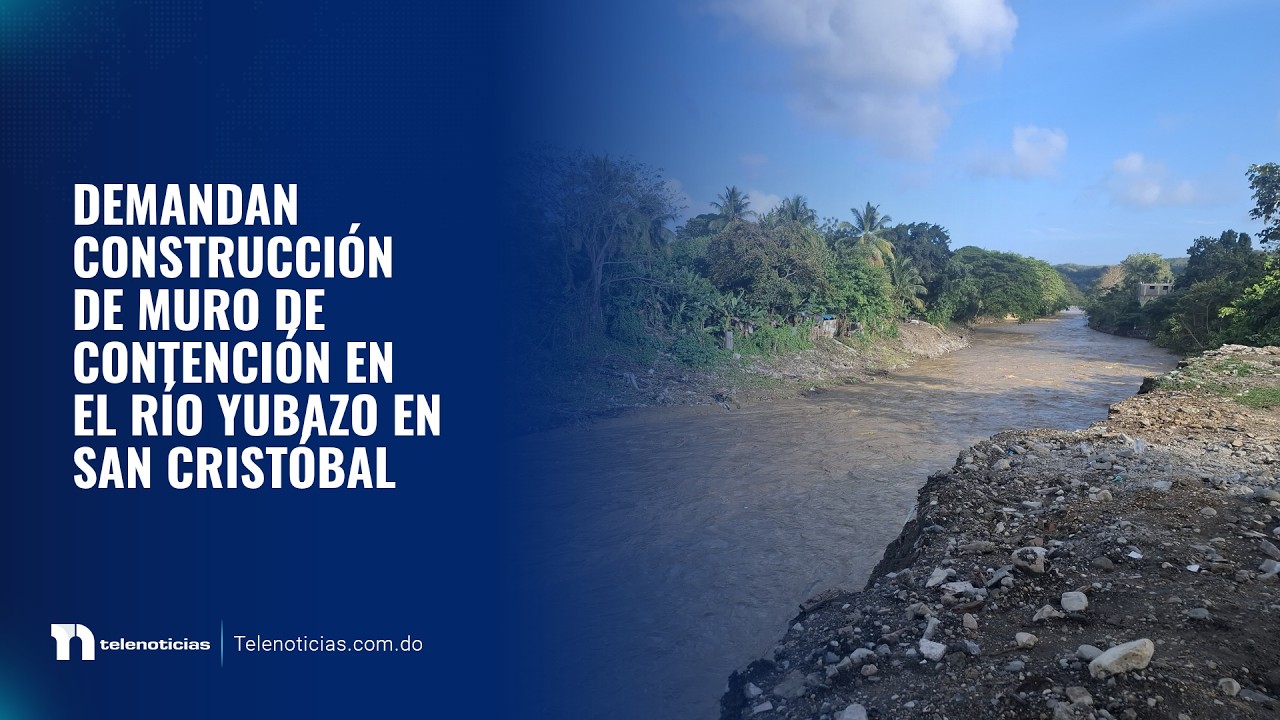 Demandan construcción de muro de contención en el río Yubazo en San Cristóbal