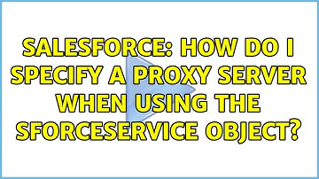 Salesforce: How do I specify a proxy server when using the sForceService object?