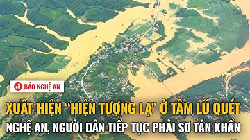 Xuất hiện “hiện tượng lạ” ở tâm lũ quét Nghệ An, người dân tiếp tục phải sơ tán khẩn