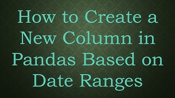 How to Create a New Column in Pandas Based on Date Ranges