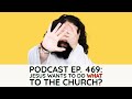 Podcast Ep. 469: Jesus Wants to do WHAT to the Church?!
