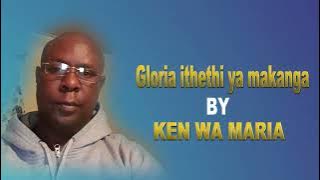 Gloria Ithethi Ya Makanga by ken wa Maria