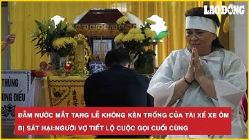 Đẫm nước mắt tang lễ không kèn trống của tài xế xe ôm bị sát hại:Người vợ tiết lộ cuộc gọi cuối cùng