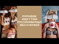 КАНАДЦЫ ИЩУТ СЕБЕ РУССКОЯЗЫЧНЫХ ЖЁН И МУЖЕЙ