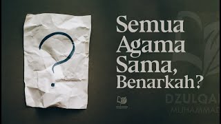 Semua Agama Sama, Benarkah?