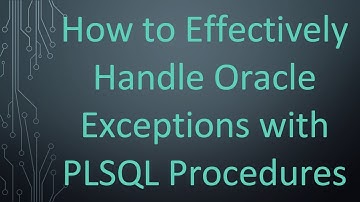 How to Effectively Handle Oracle Exceptions with PLSQL Procedures