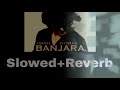 Banjara - I-Shoj [Slowed + Reverb] Midnight Relaxed Mp3 Song