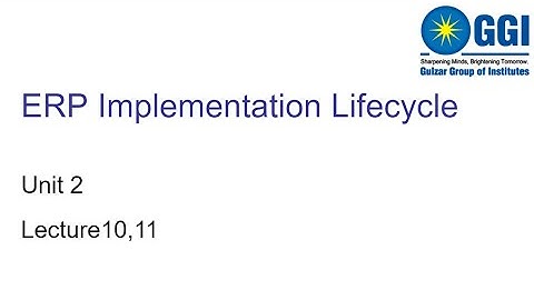 Unit 2 - ERP Implementation Life Cycle -LECTURE STREAMING