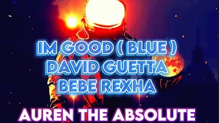 i'm good ( blue ) - David Guetta ft. Bebe Rexha ( Auren The Absolute Theme Song )