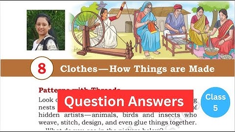 Clothes-How Things are Made (Question Answers) Class 5 Chapter 8 EVS Our Wondrous World NCERT