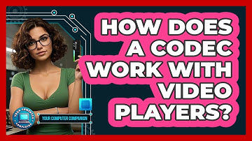How Does A Codec Work With Video Players? - Your Computer Companion
