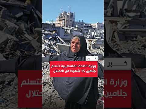 وزارة الصحة الفلسطينية تتسلم جثامين 15 شهيد ا من الاحتلال