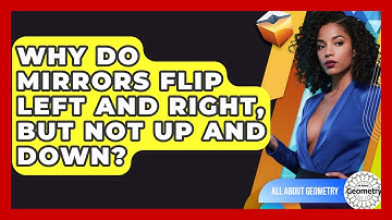 Why Do Mirrors Flip Left And Right, But Not Up And Down? - All About Geometry