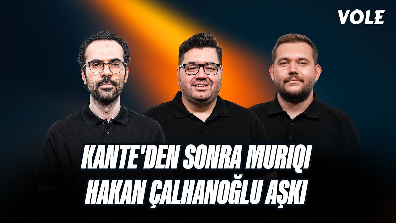 Kante Fenerbahçe'de neleri değiştirecek? Muriqi uygun isim mi? Galatasaray'ın Hakan Çalhanoğlu aşkı