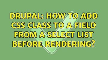 Drupal: How to add css class to a field from a select list before rendering? (2 Solutions!!)