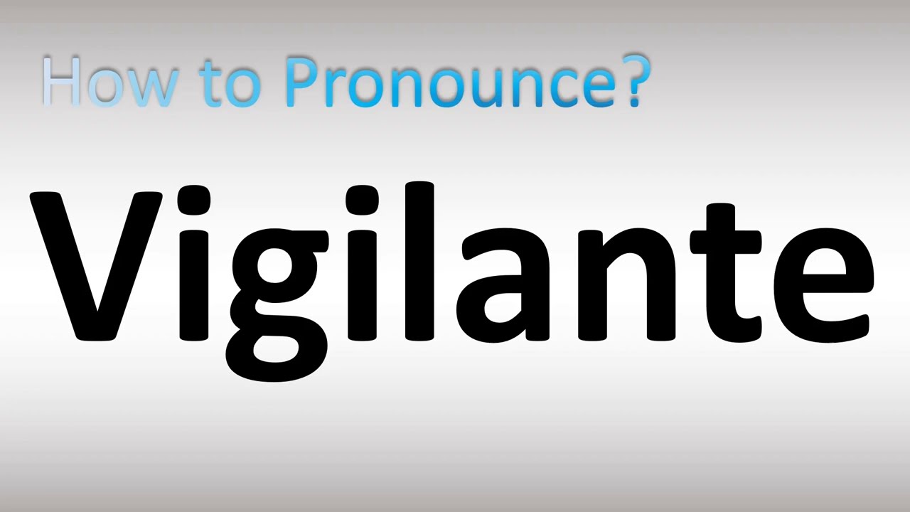 How to Pronounce Vigilante