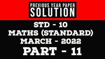 GSEB/GCERT STD-10 MATHS (PREVIOUS YEAR PAPER SOLUTION) MARCH - 2022, PART - 11