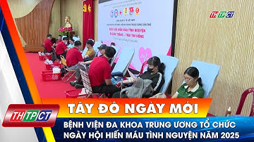 Bệnh viện Đa khoa Trung ương tổ chức Ngày hội Hiến máu tình nguyện năm 2025 | Cần Thơ TV
