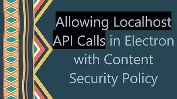 Allowing Localhost API Calls in Electron with Content Security Policy