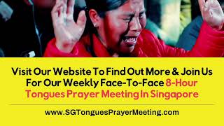 Singapore Tongues Prayer Meeting - every week for 4 to 8 hours.