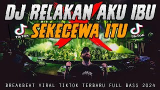 DJ RELAKAN AKU IBU X SEKECEWA ITU REMIX BREAKBEAT VIRAL TIKTOK FULL BASS 2024