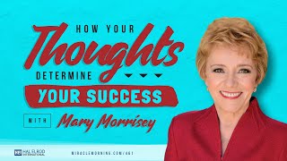 How Your Thoughts Determine Your Success with Mary Morrisey