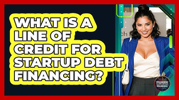 What Is A Line Of Credit For Startup Debt Financing? - Founders Supporting Founders