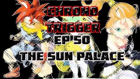 Chrono Trigger Ep 50 The Sun Palace