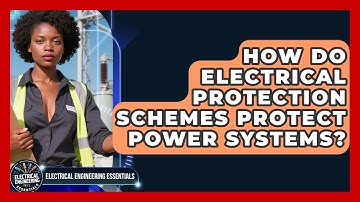 How Do Electrical Protection Schemes Protect Power Systems? - Electrical Engineering Essentials