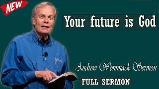 Andrew Wommack sermon 2024 - Your future is God