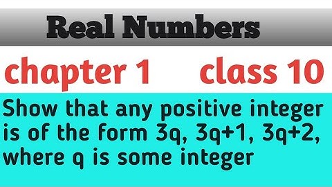 Show that any positive integer is of the form 3q, 3q+1, 3q+2, where q is some integer #realnumbers