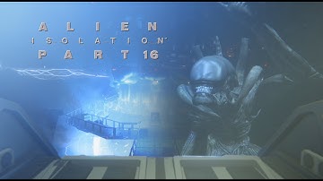 Alien Isolation Walkthrough Gameplay Part 16 - Destroy The Nest (PC) No Commentary