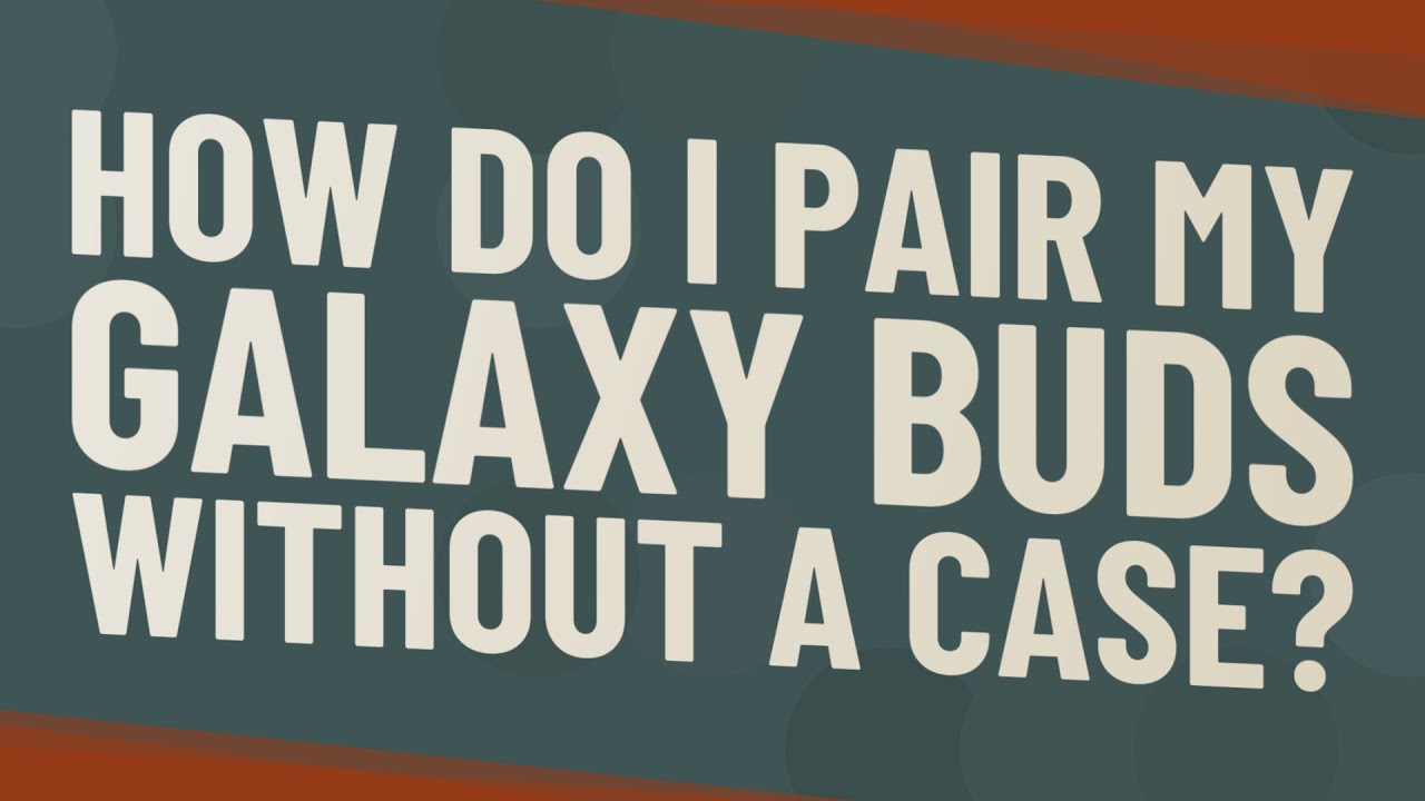how-do-i-pair-my-galaxy-buds-without-a-case-youtube