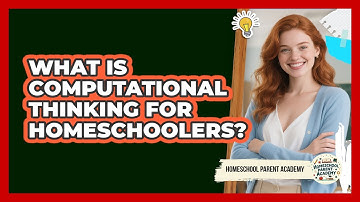 What Is Computational Thinking For Homeschoolers? - Homeschool Parent Academy