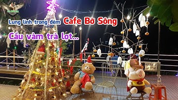 View Quán Cafe Bờ Sông gần cầu Vàm Trà Lọt lung linh huyền ảo về đêm