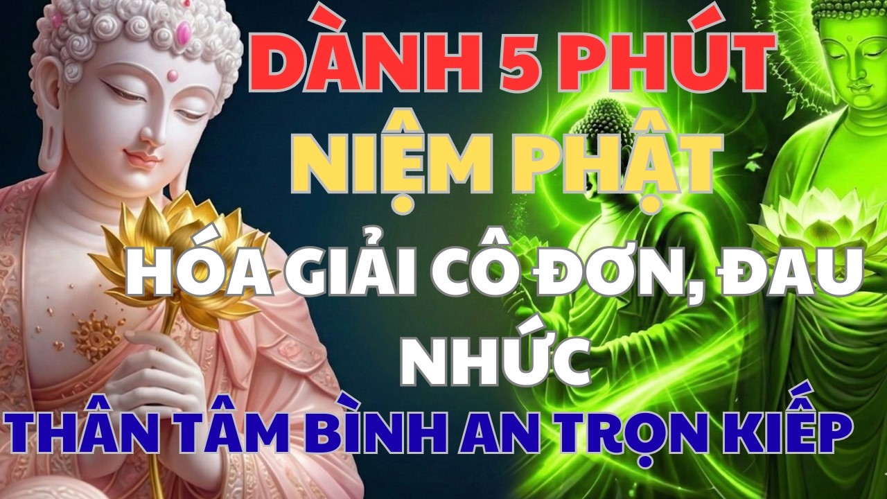 Phật Dạy Dành Đúng 5Phút Niệm Phật Hóa Giải Cô Đơn Đau Nhức Áo Giáp Từ Bi,Thân Tâm Bình An Trọn Kiếp