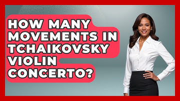 How Many Movements In Tchaikovsky Violin Concerto? - Classical Serenade