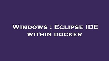 Windows : Eclipse IDE within docker