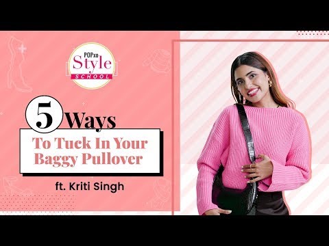 5 Ways To Tuck In Your Baggy Pullover ft. Kriti Singh - POPxo Style School