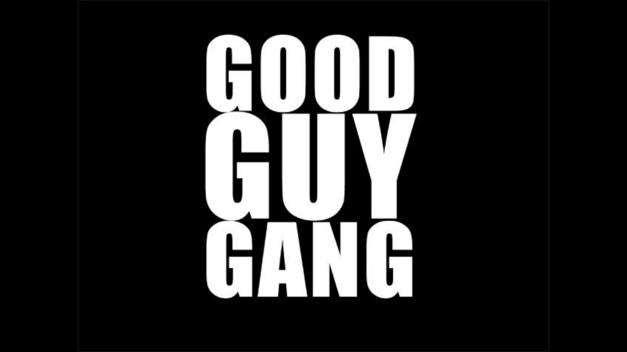 Guy gang. Надпись good guys. The good guy. Gang guys песни.