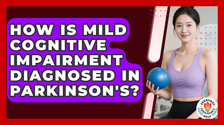 How Is Mild Cognitive Impairment Diagnosed In Parkinson's? - Everyday Parkinsons Help