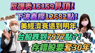 【自由女神邱沁宜】台股反彈15159見頂！下波直探12682點！美經濟衰退到明年，台股跌到7977點？！存錯股要套30年！Ft.杜金龍