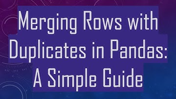 Merging Rows with Duplicates in Pandas: A Simple Guide