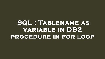 SQL : Tablename as variable in DB2 procedure in for loop