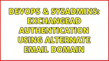 DevOps & SysAdmins: ExchangeAD Authentication Using Alternate Email Domain (2 Solutions!!)