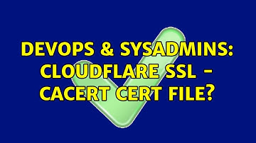 DevOps & SysAdmins: Cloudflare SSL - CACert cert file? (2 Solutions!!)