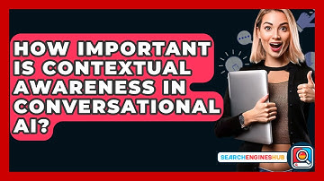 How Important Is Contextual Awareness In Conversational AI? - SearchEnginesHub.com