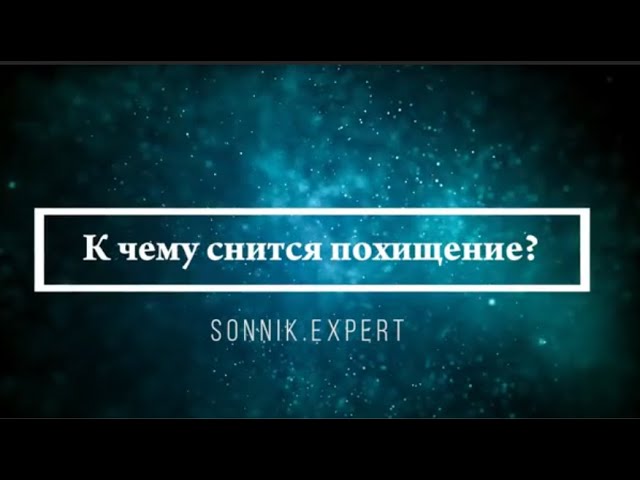 К чему снится похищение - Онлайн Сонник Эксперт