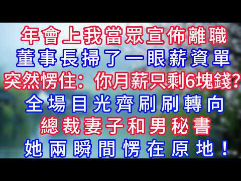 年會上我當眾宣佈離職，董事長掃了一眼薪資單突然愣住：“你月薪只剩6塊錢？”全場目光齊刷刷轉向總裁妻子和男秘書，她兩瞬間愣在原地！#岁月温情 #情感故事#幸福生活#為人處世#生活經驗#婆媳故事#子女孝順