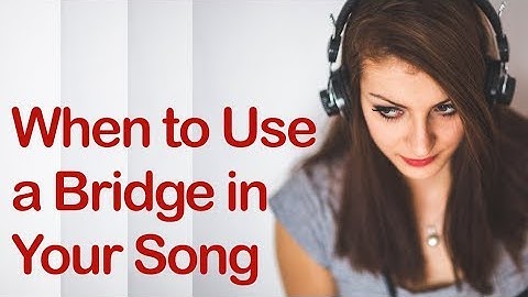 When to Use a Bridge in Your Song (a Good Rule of Thumb)